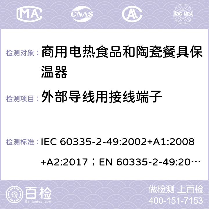 外部导线用接线端子 家用和类似用途电器的安全 商用电热食品和陶瓷餐具保温器的特殊要求 IEC 60335-2-49:2002+A1:2008+A2:2017；
EN 60335-2-49:2003+A1:2008+A11:2012+A2:2019;
GB 4706.51:2008; 26