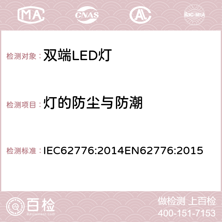 灯的防尘与防潮 双端LED灯（替换直管形荧光灯用）安全要求 IEC62776:2014
EN62776:2015 15