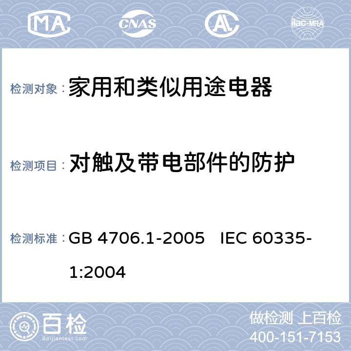 对触及带电部件的防护 家用和类似用途电器的安全第一部分：通用要求 GB 4706.1-2005 IEC 60335-1:2004 8