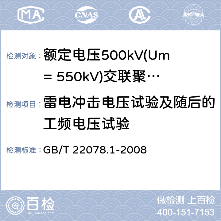 雷电冲击电压试验及随后的工频电压试验 额定电压500kV(Um= 550kV)交联聚乙烯绝缘电力电缆及其附件 第1部分:额定电压500kV(Um=550kV)交联聚乙烯绝缘电力电缆及其附件 试验方法和要求 GB/T 22078.1-2008 12.4.9