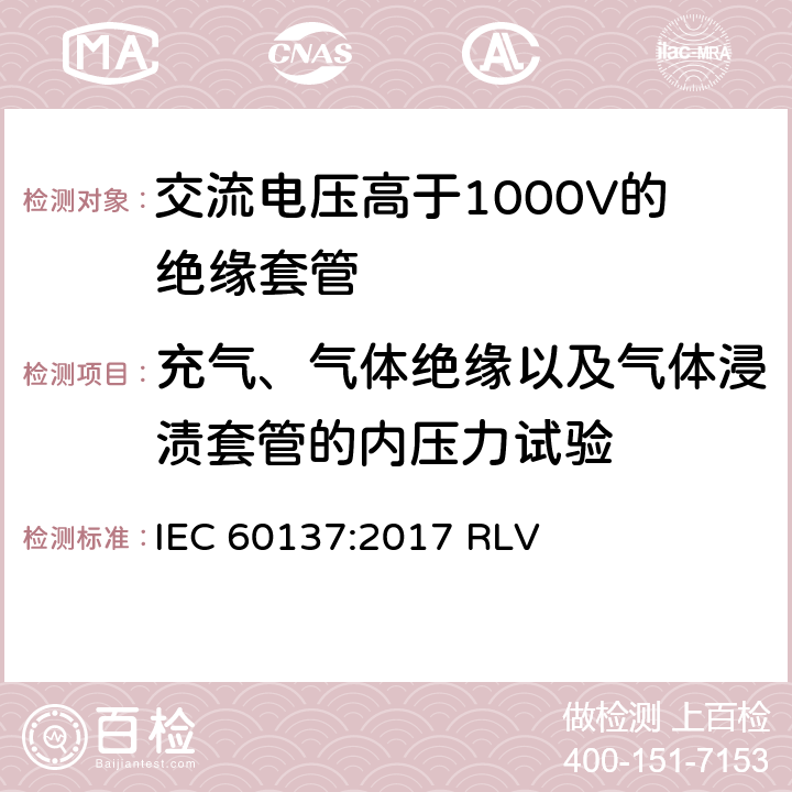 充气、气体绝缘以及气体浸渍套管的内压力试验 《交流电压高于1000V的绝缘套管》 IEC 60137:2017 RLV 8.12