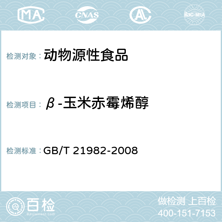 β-玉米赤霉烯醇 动物源性食品中玉米赤霉醇、β-玉米赤霉醇、α-玉米赤霉烯醇、β-玉米赤霉烯醇、玉米赤霉酮和玉米赤霉烯酮残留量检测方法 液相色谱-质谱/质谱法 GB/T 21982-2008