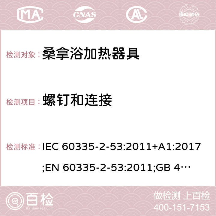 螺钉和连接 家用和类似用途电器的安全　桑拿浴加热器具的特殊要求 IEC 60335-2-53:2011+A1:2017;
EN 60335-2-53:2011;
GB 4706.31-2008
AN/NZS 60335.2.53:2011+A1:2017 28