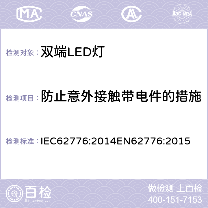 防止意外接触带电件的措施 双端LED灯（替换直管形荧光灯用）安全要求 IEC62776:2014
EN62776:2015 8