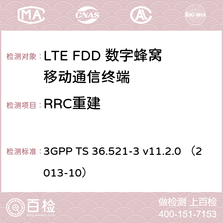 RRC重建 第三代合作伙伴计划；无线接入网技术要求组; 演进型通用陆地无线接入（E-UTRA）; 用户设备一致性技术规范无线发射和接收; 第三部分: 无线电资源管理（RRM）一致性测试 3GPP TS 36.521-3 v11.2.0 （2013-10） 6.1.1,6.1.2