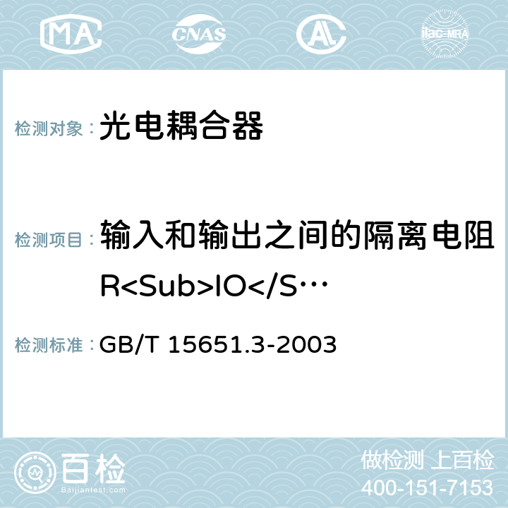 输入和输出之间的隔离电阻R<Sub>IO</Sub> 半导体分立器件和集成电路第5-3部分：光电子器件测试方法 GB/T 15651.3-2003 5.3