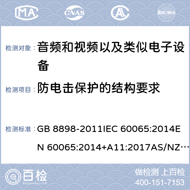 防电击保护的结构要求 音频、视频及类似电子设备：安全性要求 GB 8898-2011IEC 60065:2014EN 60065:2014+A11:2017AS/NZS 60065:2018 8