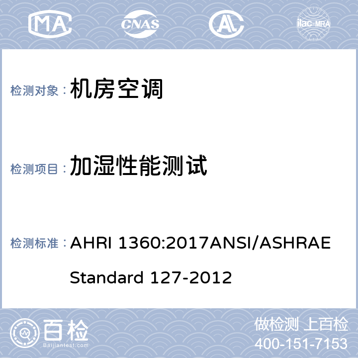 加湿性能测试 AHRI 1360 机房空调性能评定 :2017
ANSI/ASHRAE Standard 127-2012 6.4