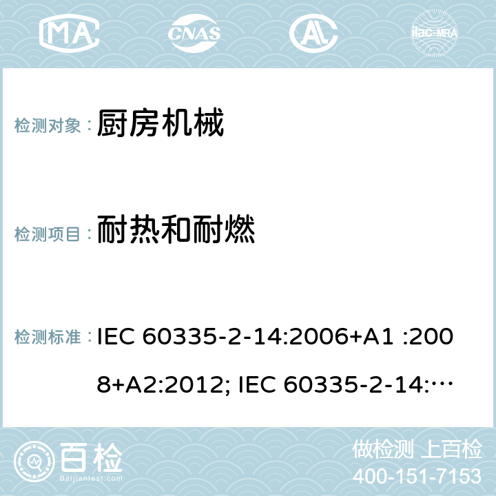 耐热和耐燃 家用和类似用途电器的安全　厨房机械的特殊要求 IEC 60335-2-14:2006+A1 :2008+A2:2012; IEC 60335-2-14: 2016+AMD1:2019 ; EN 60335-2-14:2006+A1 :2008+A11:2012+A12:2016; GB4706.30:2008; AS/NZS60335.2.14:2007+A1:2009; AS/NZS60335.2.14:2013; AS/NZS 60335.2.14:2017 30