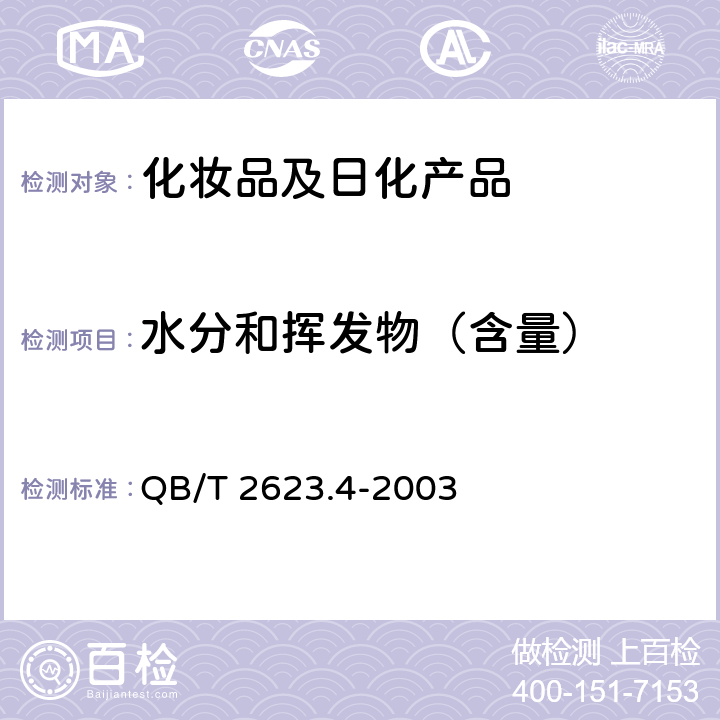 水分和挥发物（含量） QB/T 2623.4-2003 肥皂试验方法 肥皂中水分和挥发物含量的测定 烘箱法