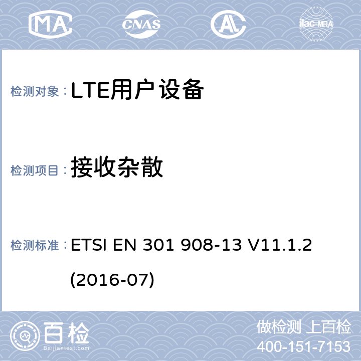 接收杂散 IMT蜂窝网络；涵盖指令2014/53/EU第3.2条基本要求的协调标准；第13部分：演进的通用陆地无线接入（E-UTRA）用户设备（UE） ETSI EN 301 908-13 V11.1.2 (2016-07) 4.2.10;
5.3.9