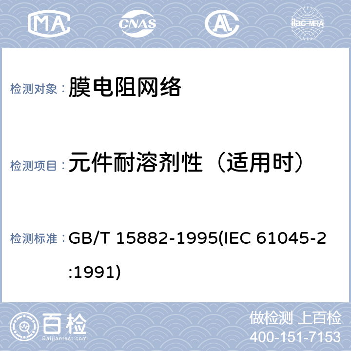 元件耐溶剂性（适用时） 电子设备用膜固定电阻网络 第2部分:按能力批准程序评定质量的膜电阻网络分规范 GB/T 15882-1995(IEC 61045-2:1991) 能力批准试验一览表4.22