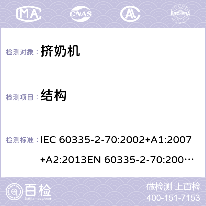 结构 家用和类似用途电器的安全　挤奶机的特殊要求 IEC 60335-2-70:2002+A1:2007+A2:2013
EN 60335-2-70:2002+A1:2007+A2:2019;
GB 4706.46:2005; GB 4706.46:2014
AS/NZS 60335.2.70:2002+A1:2007+A2:2013 22