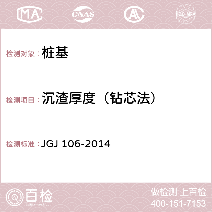 沉渣厚度（钻芯法） 《建筑基桩检测技术规范》 JGJ 106-2014