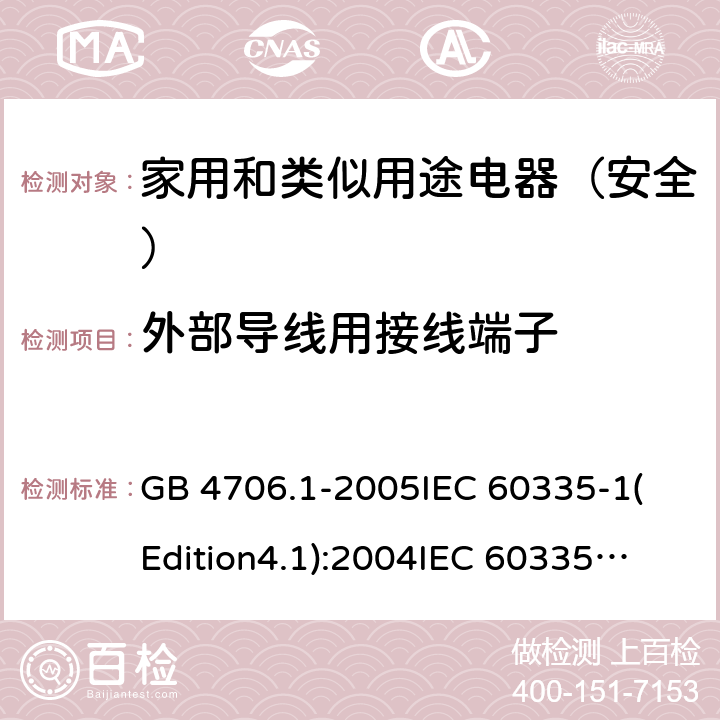 外部导线用接线端子 家用和类似用途电器的安全 第1部分:通用要求 GB 4706.1-2005
IEC 60335-1(Edition4.1):2004
IEC 60335-1:2010+A1:2013+A2:2016
EN 60335-1:2012+A11:2014+A13:2017 26