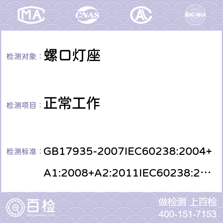 正常工作 螺口灯座 GB17935-2007
IEC60238:2004+A1:2008+A2:2011
IEC60238:2016+A1:2017+A2:2020
EN60238:2017+A1:2018
AS/NZS60238:2007
AS/NZS60238:2015+AMD2:2017 18