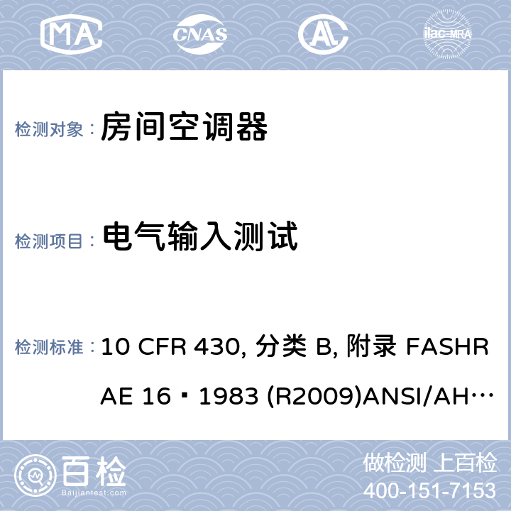 电气输入测试 房间空调器性能标准 10 CFR 430, 分类 B, 附录 F
ASHRAE 16–1983 (R2009)
ANSI/AHAM RAC-1-2015 
CAN/CSA-C368.1-14 6.6