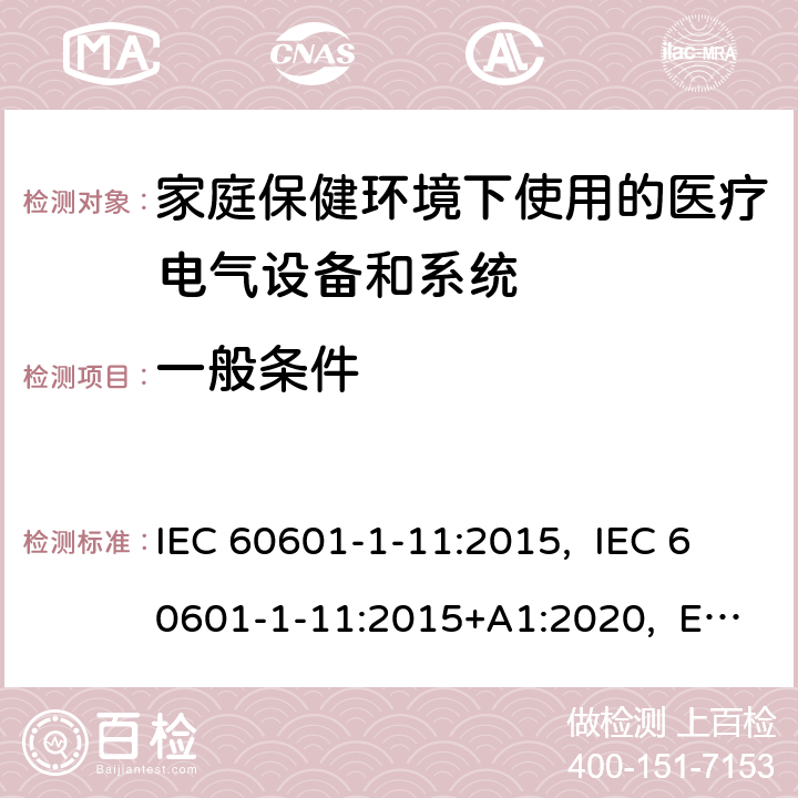 一般条件 IEC 60601-1-11 医用电气设备 第1-11部分:基本安全和基本性能的通用要求-并列标准:家庭保健环境下使用的医疗电气设备和系统的要求 :2015, :2015+A1:2020, EN 60601-1-11, ANSI AAMI HA60601-1-11: 2015 4