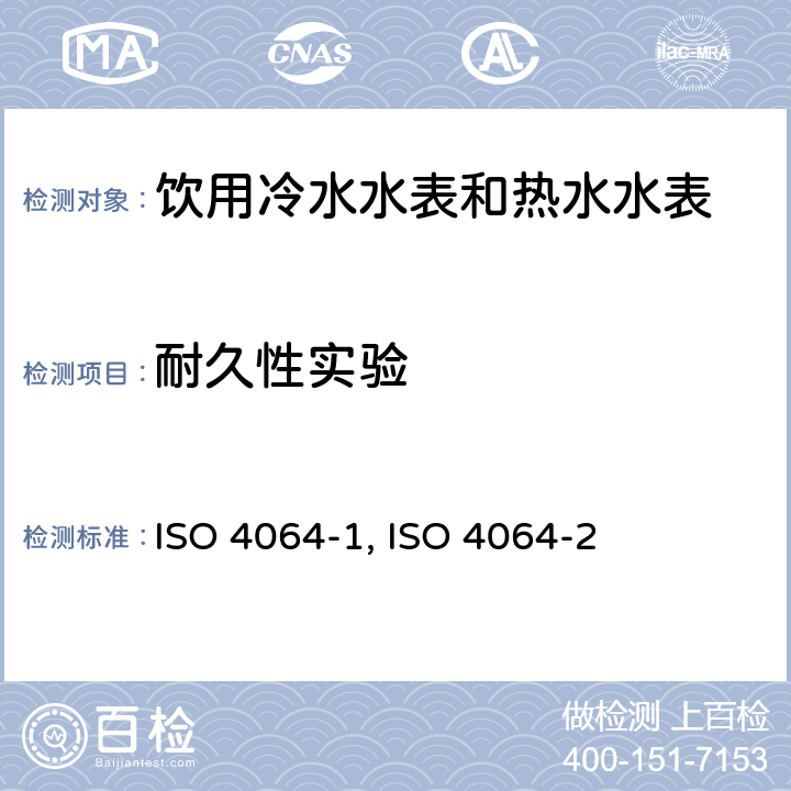 耐久性实验 饮用冷水水表和热水水表 第1部分 计量和技术要求 ISO 4064-1:2014（E） 7.2.6；饮用冷水水表和热水水表 第2部分 试验方法 ISO 4064-2:2014（E） 7.11