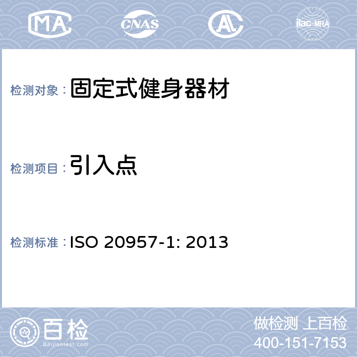 引入点 固定式健身器材 第1部分：通用安全要求和试验方法 ISO 20957-1: 2013 条款5.7,6.3.5,6.8