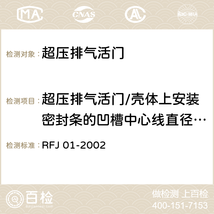 超压排气活门/壳体上安装密封条的凹槽中心线直径允许偏差 RFJ 01-2002 《人民防空工程防护设备产品质量检验与施工验收标准》  3.3.7
