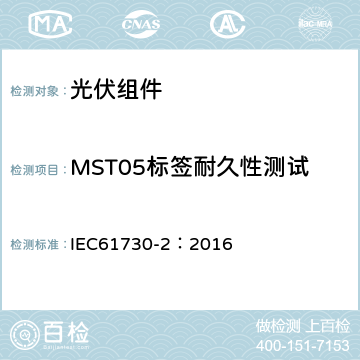 MST05标签耐久性测试 光伏组件安全鉴定 第二部分 测试要求 IEC61730-2：2016 10.6