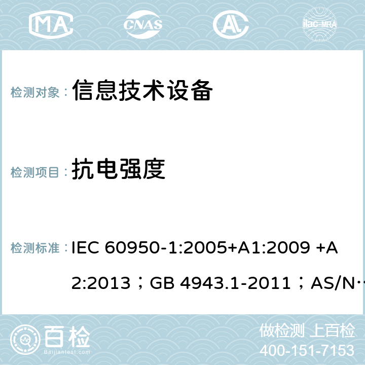 抗电强度 信息技术设备 安全 第1部分：通用要求 IEC 60950-1:2005+A1:2009 +A2:2013；GB 4943.1-2011；AS/NZS 60950.1:2015；BS EN 60950-1:2006+A1:2010 +A12:2011+A2:2013；EN 60950-1:2006+A11:2009+A1:2010+A12:2011+A2:2013 5.2