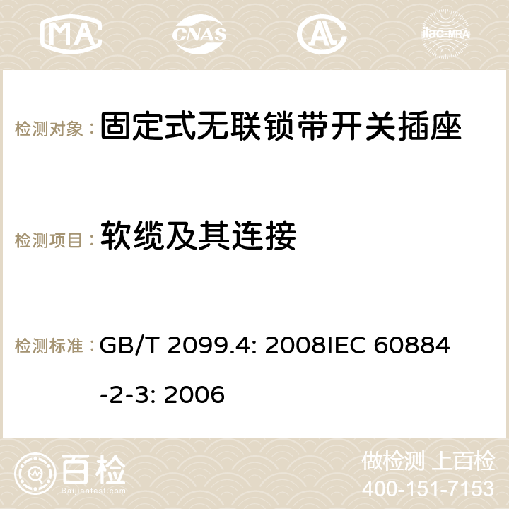 软缆及其连接 家用和类似用途插头插座第2部分：固定式无联锁带开关插座的特殊要求 GB/T 2099.4: 2008
IEC 60884-2-3: 2006 23