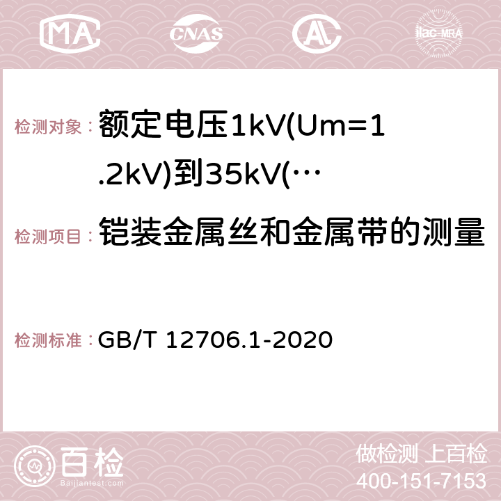 铠装金属丝和金属带的测量 额定电压1kV(Um=1.2kV)到35kV(Um=40.5kV)挤包绝缘电力电缆及附件 第1部分:额定电压1kV(Um=1.2kV)和3kV(Um=3.6kV)电缆 GB/T 12706.1-2020 12.4