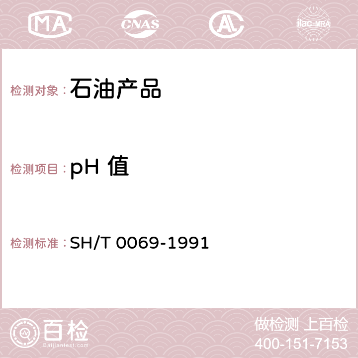 pH 值 《发动机防冻剂、防锈剂和冷却液pH值测定法》 SH/T 0069-1991