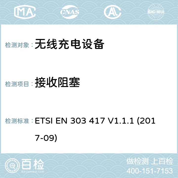 接收阻塞 无线电力传输系统，使用技术除了19-21千赫，59-61千赫，79-90千赫，100-300千赫，6 765-6 795 kHz范围的射频波束；涵盖第2014/53/EU号指令第3.2条基本要求的协调标准 ETSI EN 303 417 V1.1.1 (2017-09) 4.4.2