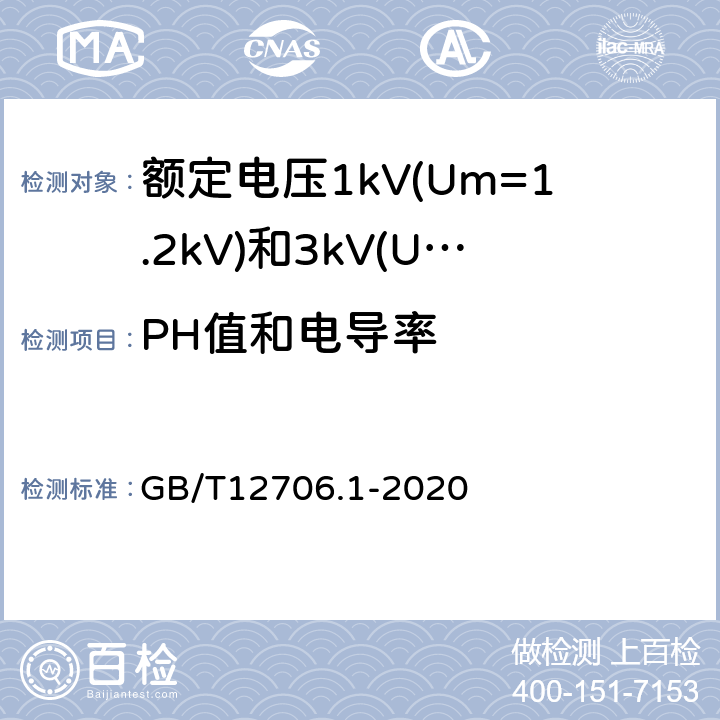 PH值和电导率 额定电压1kV(Um=1.2kV)到35kV(Um=40.5kV)挤包绝缘电力电缆及附件第1部分：额定电压1kV(Um=1.2kV)和3kV(Um=3.6kV)电缆 GB/T12706.1-2020 18.16.5