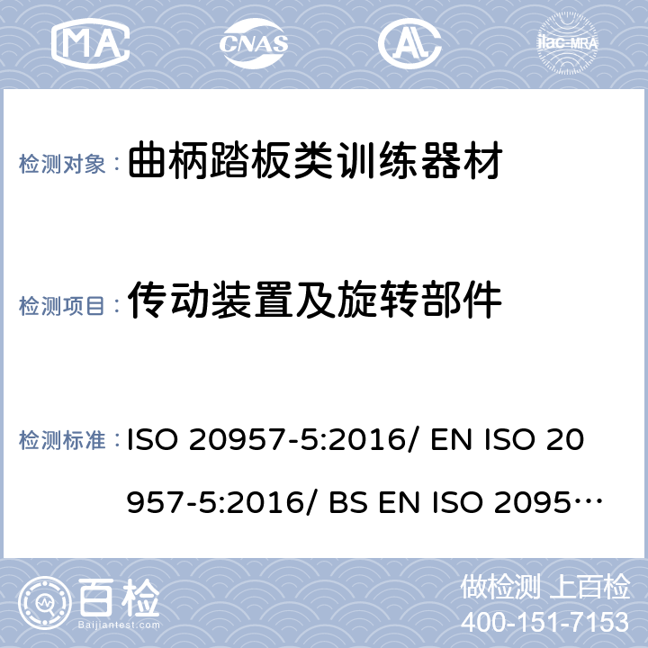传动装置及旋转部件 固定式健身器材 第5部分：曲柄踏板类训练器材附加的特殊安全要求和试验方法 ISO 20957-5:2016/ EN ISO 20957-5:2016/ BS EN ISO 20957-5:2016 条款5.2.1/6.1.1/6.3.1/6.3.2