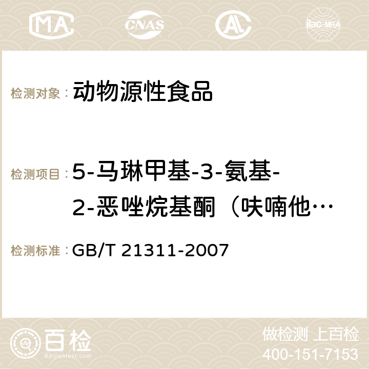 5-马琳甲基-3-氨基-2-恶唑烷基酮（呋喃他酮代谢物） 动物源性食品中硝基呋喃类药物代谢物残留量检测方法 高效液相色谱/串联质谱法 GB/T 21311-2007