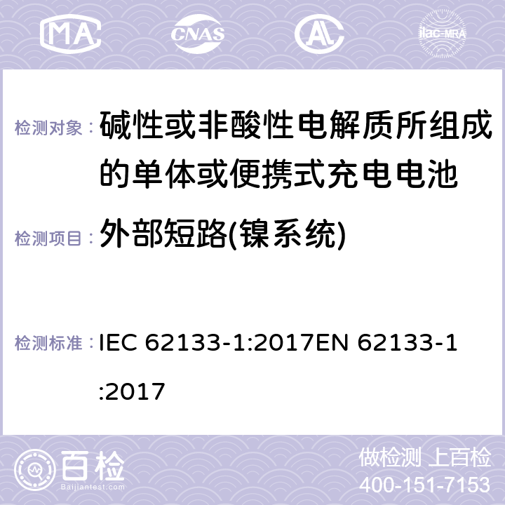 外部短路(镍系统) 碱性或非酸性电解质所组成的单体或便携式充电电池 第一部分 镍系统 IEC 62133-1:2017
EN 62133-1:2017 7.3.2