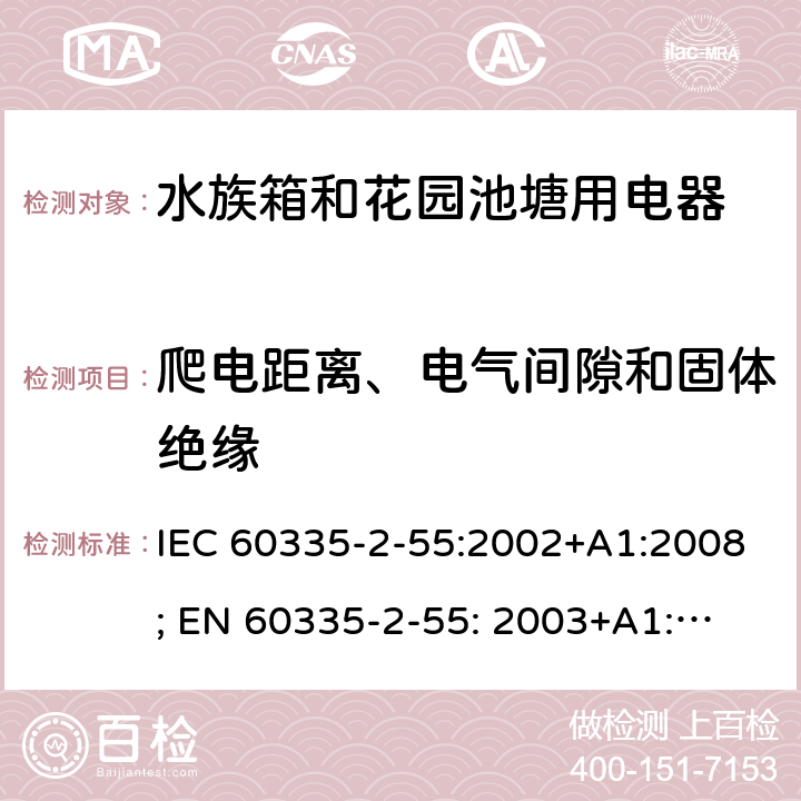 爬电距离、电气间隙和固体绝缘 家用和类似用途电器的安全　水族箱和花园池塘用电器的特殊要求 IEC 60335-2-55:2002+A1:2008; 
EN 60335-2-55: 2003+A1:2008+A11:2018;
GB 4706.67-2008;
AS/NZS 60335-2-55:2011; 29