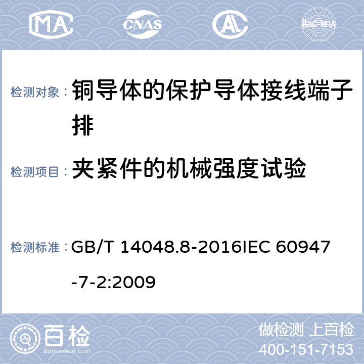 夹紧件的机械强度试验 低压开关设备和控制设备 第7-2部分：辅助器件：铜导体的保护导体接线端子排 GB/T 14048.8-2016
IEC 60947-7-2:2009 8.3.3.1