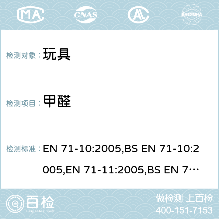 甲醛 玩具安全.第10部分:有机化合物的样品制备及提取,玩具安全.第11部分:有机化合物的分析方法 EN 71-10:2005,BS EN 71-10:2005,
EN 71-11:2005,BS EN 71-11:2005