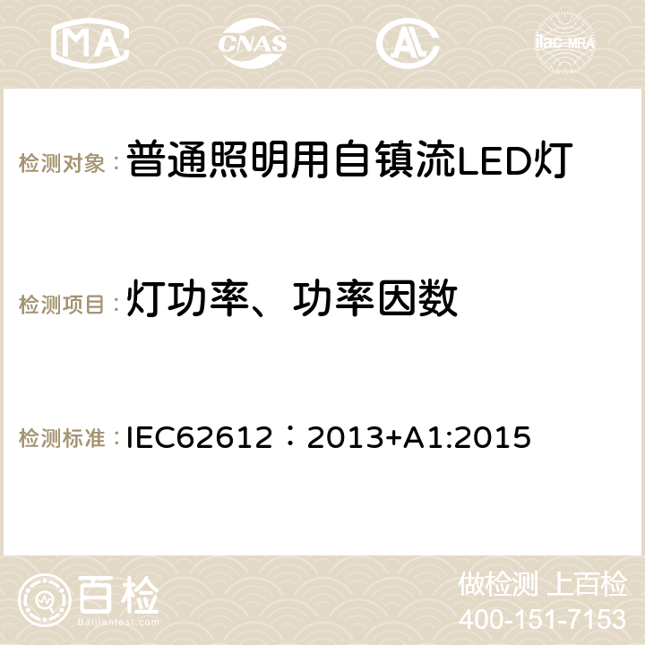 灯功率、功率因数 普通照明用电源电压大于50V自镇流LED灯 性能要求 IEC62612：2013+A1:2015 8