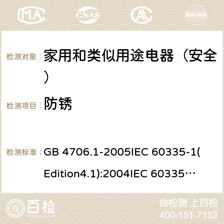 防锈 家用和类似用途电器的安全 第1部分:通用要求 GB 4706.1-2005
IEC 60335-1(Edition4.1):2004
IEC 60335-1:2010+A1:2013+A2:2016
EN 60335-1:2012+A11:2014+A13:2017 31