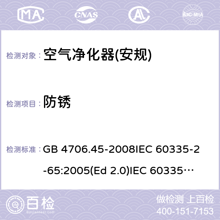 防锈 家用和类似用途电器的安全 空气净化器的特殊要求 GB 4706.45-2008
IEC 60335-2-65:2005(Ed 2.0)
IEC 60335-2-65:2002+A1:2008+A2:2015 31