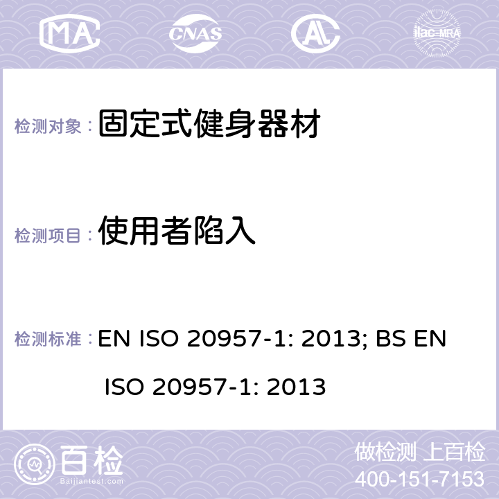 使用者陷入 固定式健身器材 第1部分：通用安全要求和试验方法 EN ISO 20957-1: 2013; BS EN ISO 20957-1: 2013 条款5.4,6.4