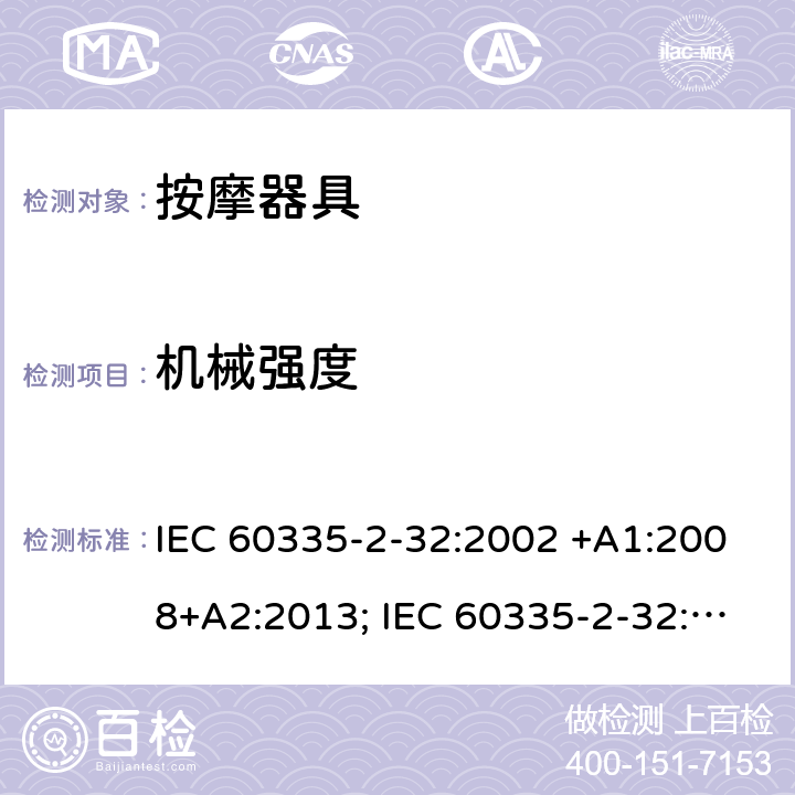 机械强度 家用和类似用途电器的安全　按摩器具的特殊要求 IEC 60335-2-32:2002 +A1:2008+A2:2013; IEC 60335-2-32:2019; EN 60335-2-32:2003 +A1:2008+A2:2015; GB 4706.10-2008; AS/NZS 60335.2.32:2004+A1:2008; AS/NZS 60335.2.32:2014 21