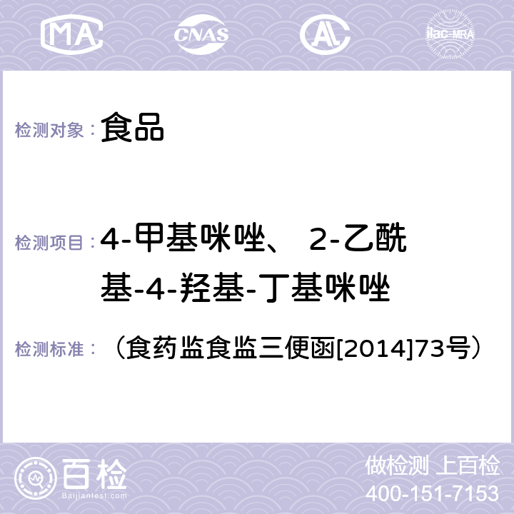 4-甲基咪唑、 2-乙酰基-4-羟基-丁基咪唑 《关于印发2014年食品安全监督抽检和风险监测指定检测方法的通知 附件：食品安全监督抽检和风险监测制定检验方法--焦糖色素中副产物 4-甲基咪唑（4-Methylimidazole,4-MEI）和 2-乙酰基-4-羟基-丁基咪唑（2-acetyl-4-tetrahydroxy-butylimidazole，THI) 的液相色谱-质谱/质谱法（LC-MS/MS）测定 》 （食药监食监三便函[2014]73号）