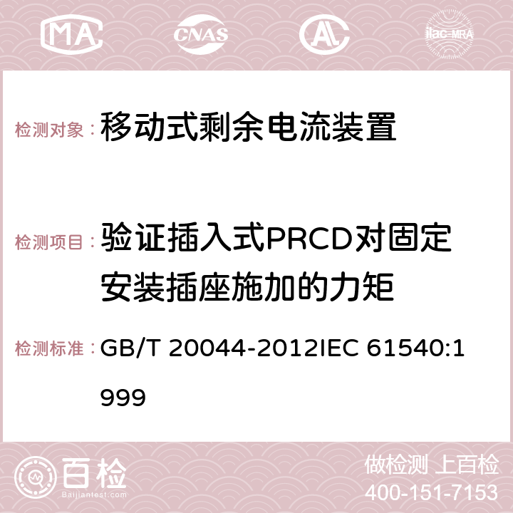 验证插入式PRCD对固定安装插座施加的力矩 电气附件 家用和类似用途的不带过电流保护的移动式剩余电流装置(PRCD) GB/T 20044-2012
IEC 61540:1999 9.26