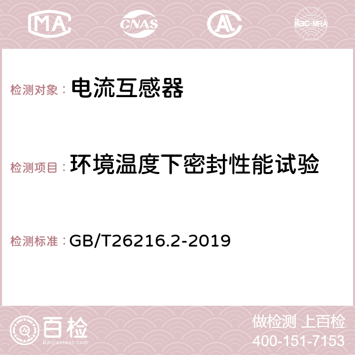 环境温度下密封性能试验 高压直流输电系统直流电流测量装置 第2部分：电磁式直流电流测量装置 GB/T26216.2-2019 7.4.14,7.5.9