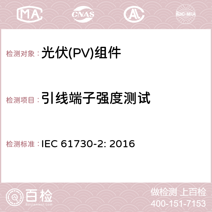 引线端子强度测试 光伏（PV）组件安全鉴定第二部分 实验要求 IEC 61730-2: 2016 10.27