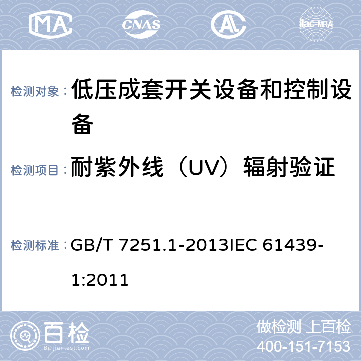 耐紫外线（UV）辐射验证 低压成套开关设备和控制设备 第1部分：总则 GB/T 7251.1-2013
IEC 61439-1:2011 10.2.4