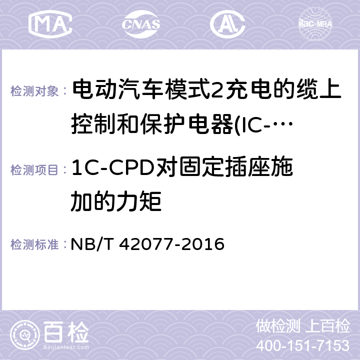 1C-CPD对固定插座施加的力矩 NB/T 42077-2016 电动汽车模式2充电的缆上控制与保护装置（IC-CPD）