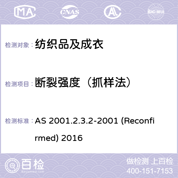 断裂强度（抓样法） AS 2001.2.3.2-2001 (Reconfirmed) 2016 纺织品 织物拉伸性能：抓样法测定断裂强度和断裂伸长 AS 2001.2.3.2-2001 (Reconfirmed) 2016